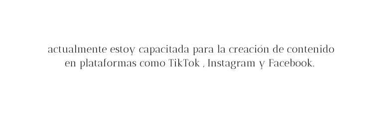 actualmente estoy capacitada para la creación de contenido en plataformas como TikTok Instagram y Facebook